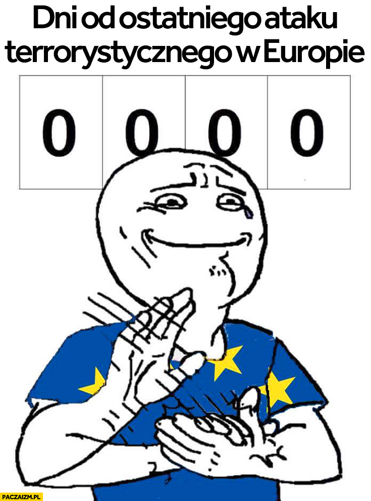0 dni od ostatniego zamachu terrorystycznego w Europie mem