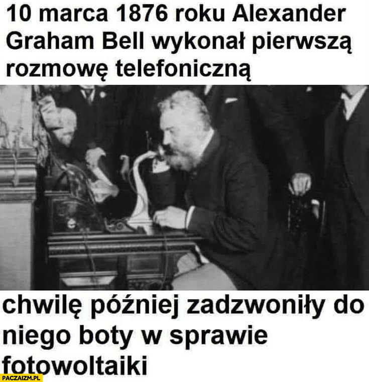 10 marca 1876 roku bell wykonał pierwszą rozmowę telefoniczną, chwilę później zadzwoniły do niego boty w sprawie fotowoltaiki