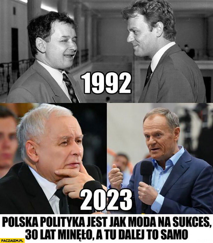 1992-2023 polska polityka jest jak moda na sukces 30 lat minęło a tu dalej to samo Kaczyński Tusk