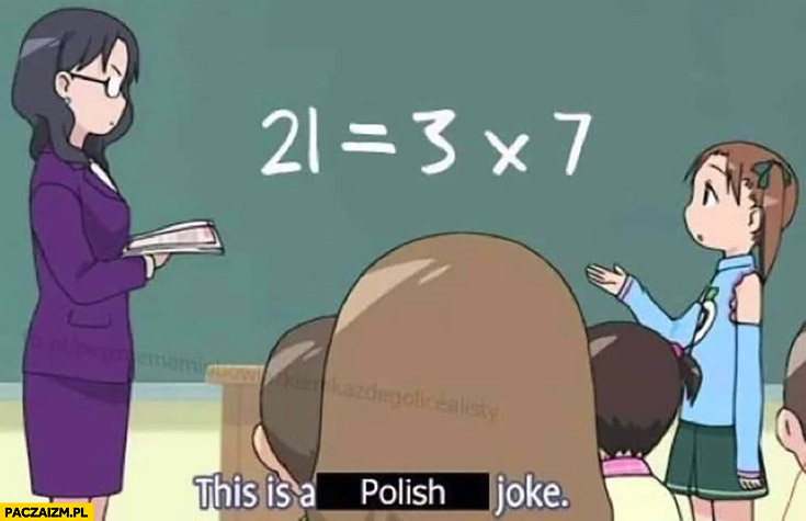 21 równa się 3 razy 7 to jest polski żart 2137