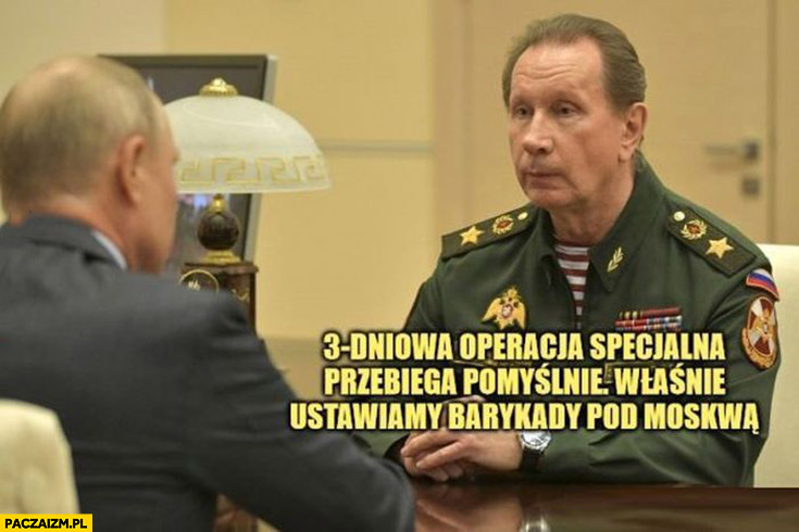 3-dniowa operacja specjalna przebiega pomyślnie, właśnie ustawiamy barykady pod Moskwą Denaturov Putin