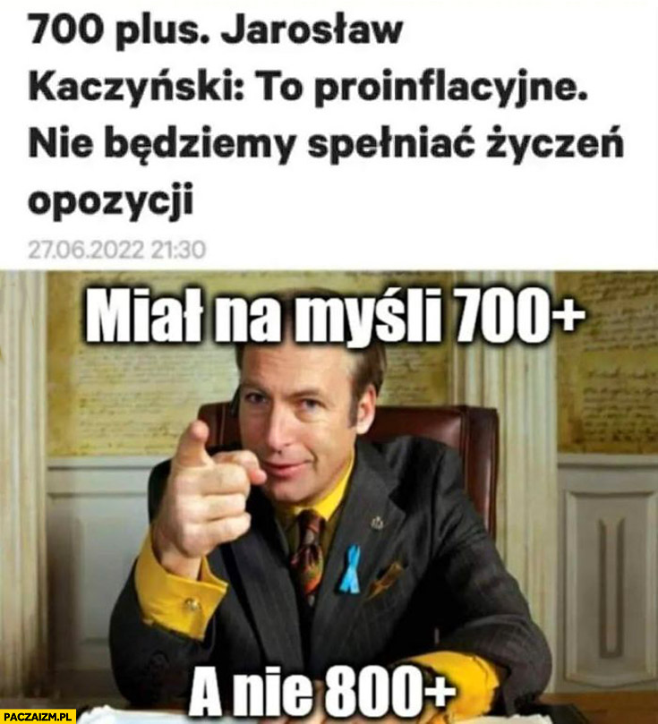 700 plus Kaczyński to proinflacyjne miał na myśli 700 plus a nie 800 plus
