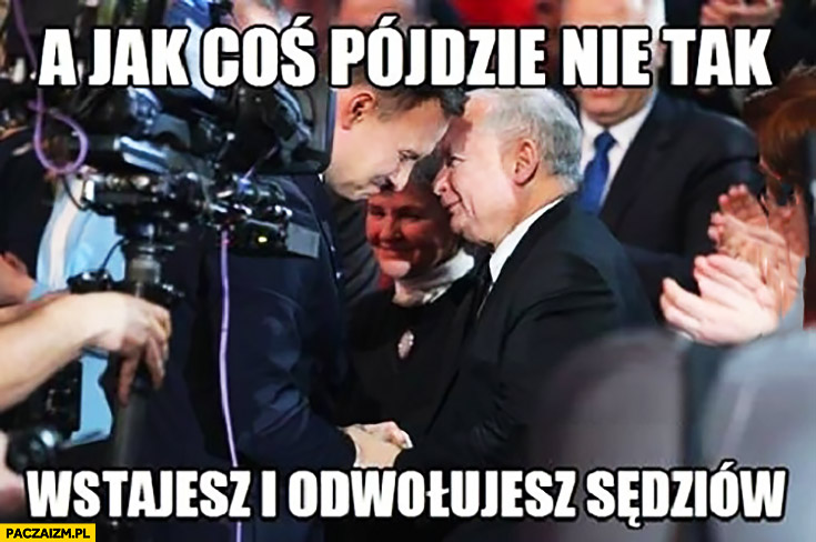 A jak coś pójdzie nie tak wstajesz i odwołujesz sędziów Andrzej Duda Kaczyński Euro 2016