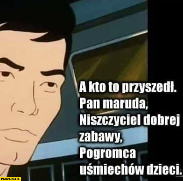 Pan Maruda Niszczyciel Dobrej Zabawy Maruda memy – Paczaizm.pl | memy polityczne, śmieszne obrazki, dowcipy, gify i cytaty