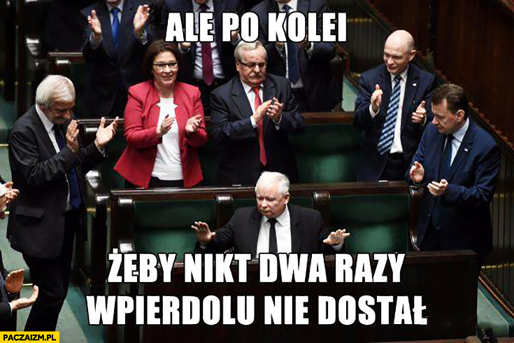 Ale po kolei, żeby nikt dwa razy wpierdzielu nie dostał Kaczyński w sejmie