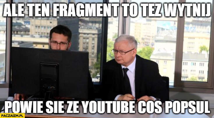 Ale ten fragment to tez wytnij powie się, że youtube coś popsuł Kaczyński do Fogiela