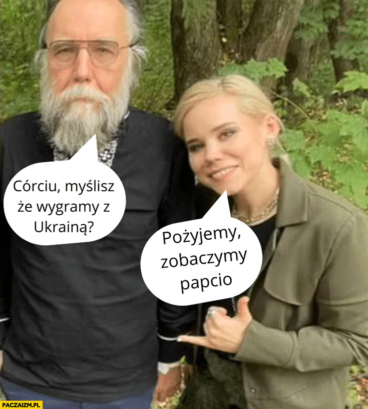Aleksandr Dugin córciu myślisz, że wygramy z Ukrainą córka Daria pożyjemy zobaczymy papcio