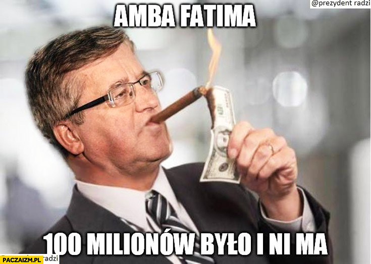 Amba fatima 100 milionów było i nima. Bronek Komorowski cygaro referendum