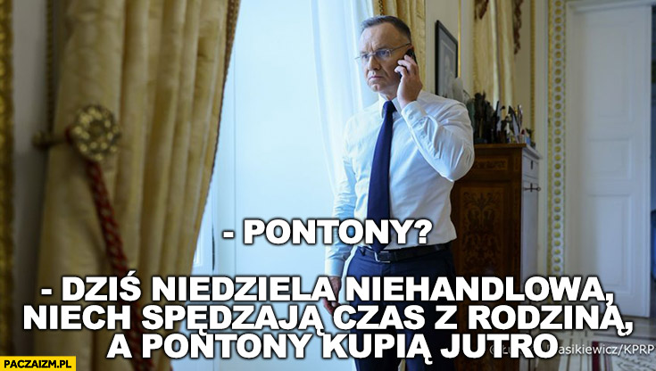 Andrzej Duda dziś niedziela niehandlowa niech spędzają czas z rodzina a pontony kupią jutro