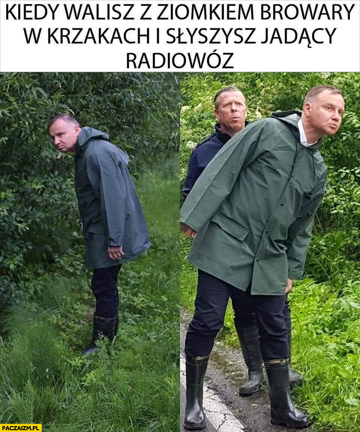 Andrzej Duda kiedy walisz z ziomkiem browary w krzakach i słyszysz jadący radiowóz