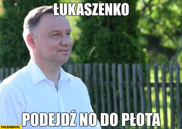 Andrzej Duda Łukaszenko podejdź no do płota