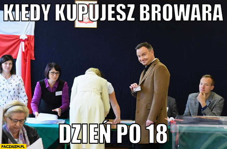 Andrzej Duda na wyborach kiedy kupujesz browara dzień po 18tce pokazuje dowód