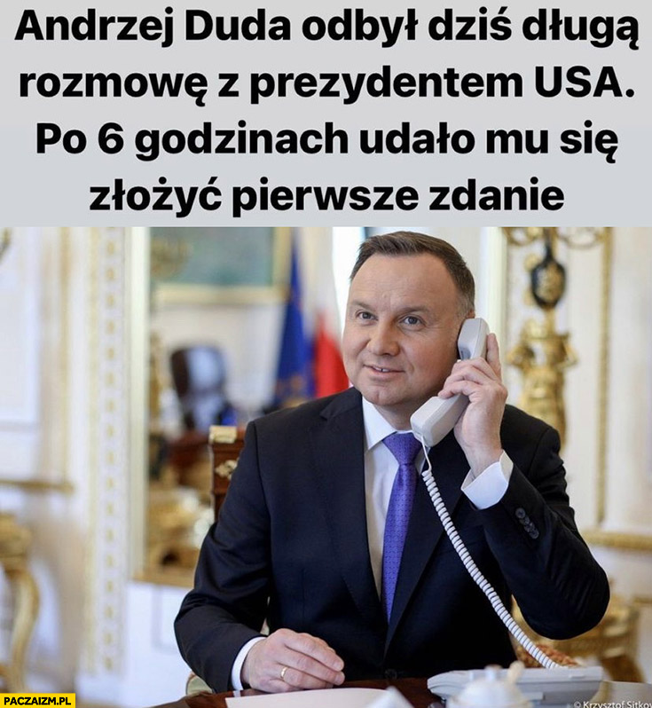 Andrzej Duda odbył dziś długą rozmowę z prezydentem USA, po 6 godzinach udało mu się złożyć pierwsze zdanie