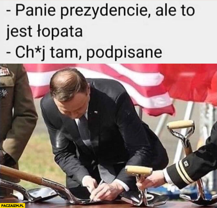 Andrzej Duda panie prezydencie ale to jest łopata, kij tam podpisane