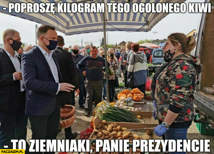 Andrzej Duda poproszę kilogram tego ogolonego kiwi, to ziemniaki panie prezydencie