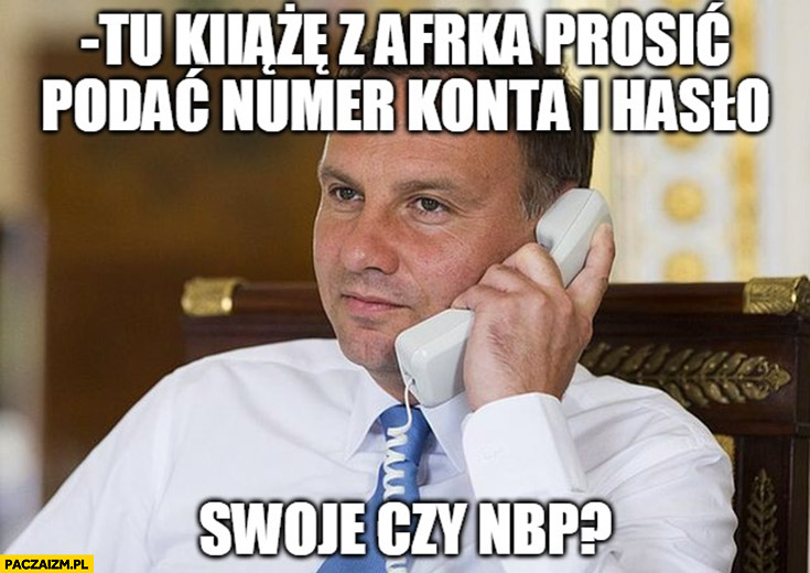 Andrzej Duda tu książę z Afryki podaj numer konta i hasło, swoje czy NBP?