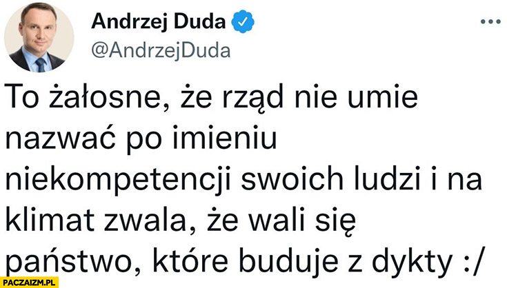 Andrzej Duda tweet żałosne, że rząd nie umie nazwać po imieniu niekompetencji swoich ludzi i na klimat zwala, że wali się państwo które buduje z dykty