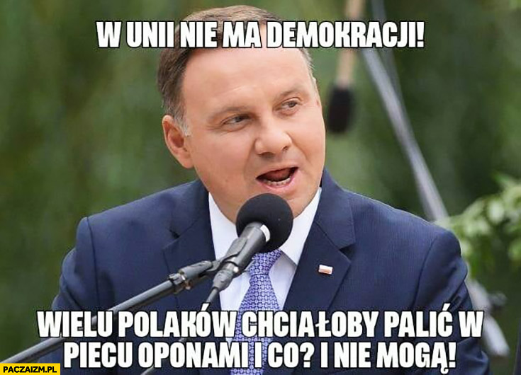 Andrzej Duda w Unii nie ma demokracji wielu Polaków chciałoby palić w piecu oponami i co? Nie mogą!
