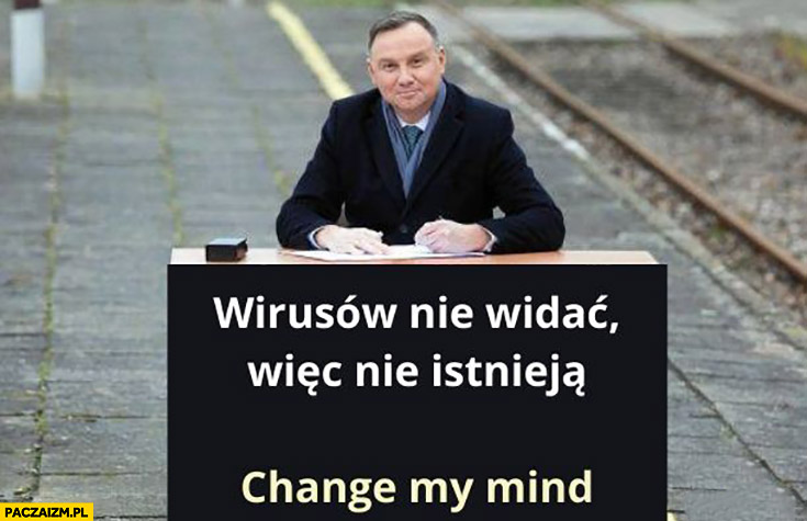 Andrzej Duda wirusów nie widać, więc nie istnieją change my mind