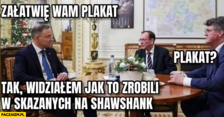Andrzej Duda załatwię wam Wąsik plakat tak widziałem jak to zrobili w skazanych na Shawshank