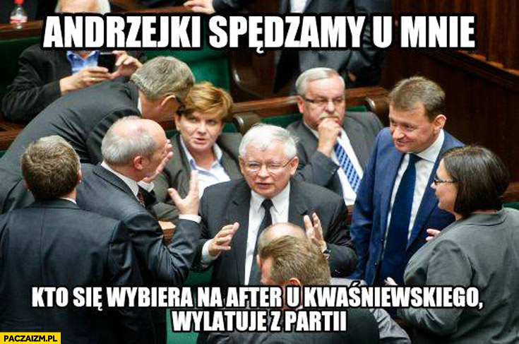 Andrzejki spędzamy u mnie kto się wybiera na after u Kwaśniewskiego wylatuje z partii Kaczyński