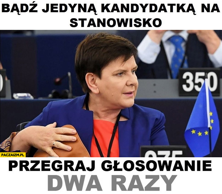 Beata Szydło bądź jedyną kandydatką na stanowisko, przegraj głosowanie dwa razy