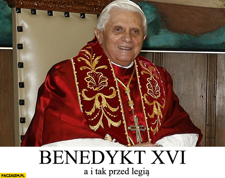 Benedykt XVI szesnasty a i tak przed Legią