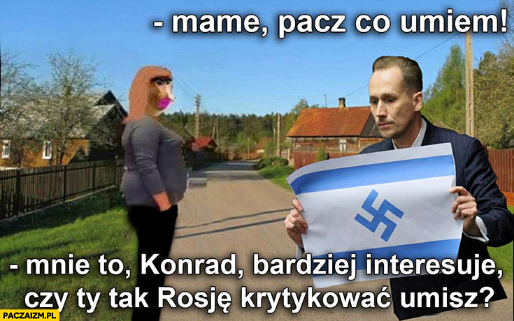 Berkowicz z flagą Izraela swastyka mame pacz co umiem mnie, Konrad bardziej interesuje czy ty tak rosję krytykować umiesz