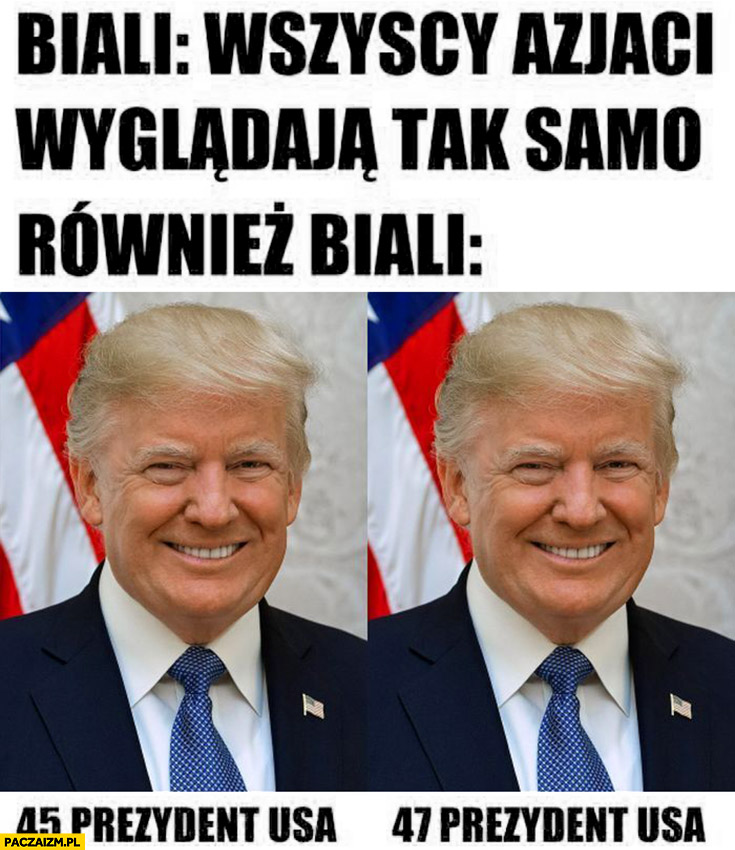 Biali: wszyscy Azjaci wyglądają tak samo vs również biali 45, 47 prezydent USA Donald Trump