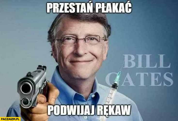 Bill Gates przestań płakać, podwijaj rękaw szczepienie szczepionka -  Paczaizm.pl
