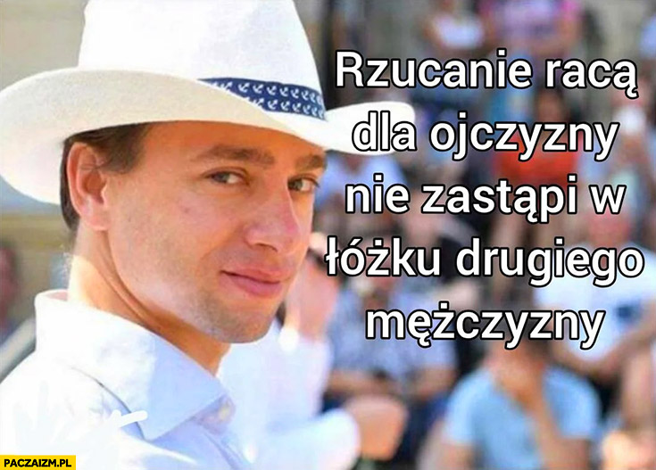 Bosak rzucanie racą dla ojczyzny nie zastąpi w łóżku drugiego mężczyzny