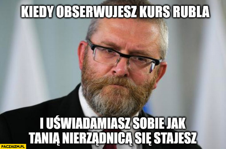 Braun kiedy obserwujesz kurs rubla i uświadamiasz sobie jak tania nierządnicą się stajesz