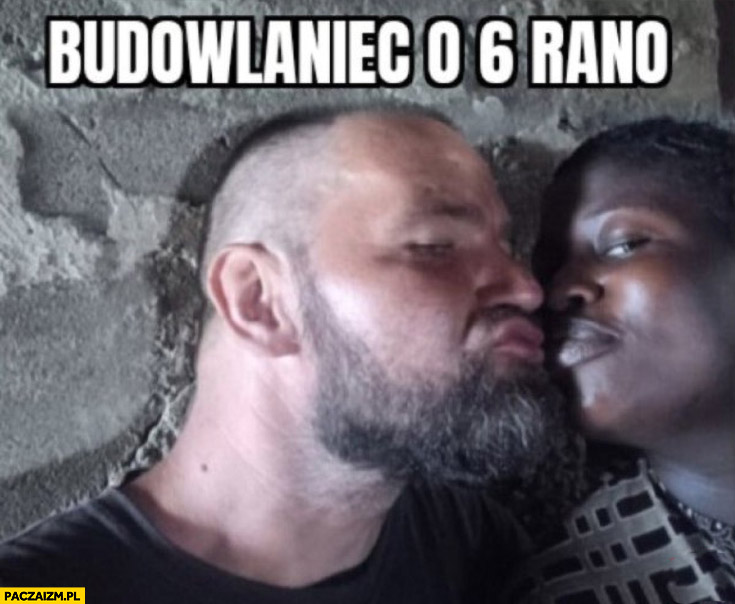 Budowlaniec o 6 rano murzynka małpka