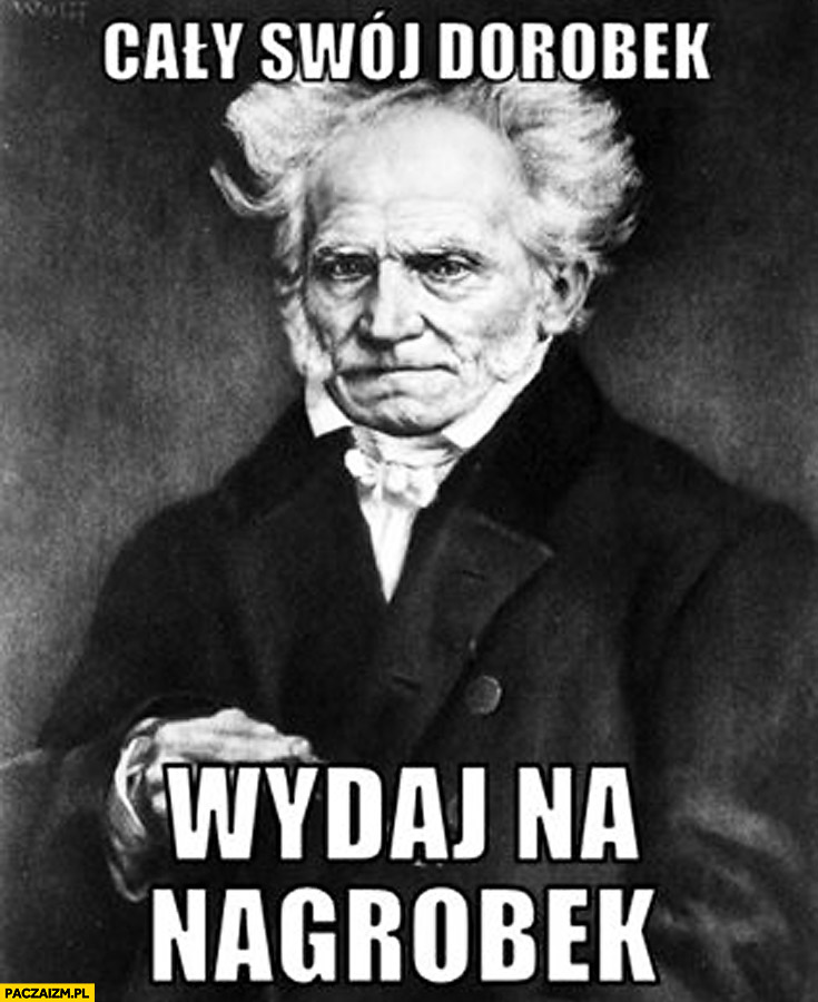 Cały swój dorobek wydaj na nagrobek Schopenhauer