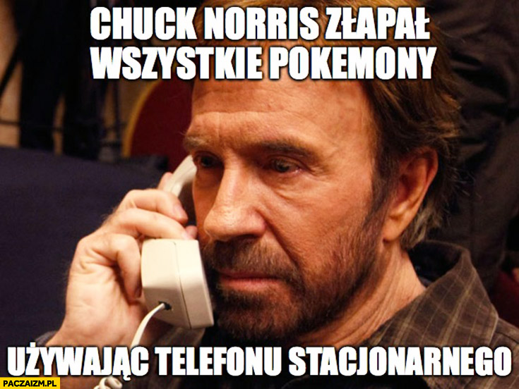 Chuck Norris złapał wszystkie Pokemony używając telefonu stacjonarnego