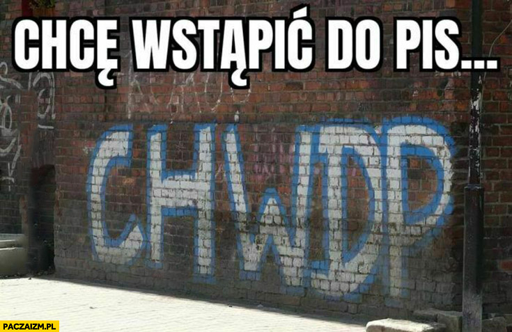 CHWDP chcę wstąpić do PiS napis na murze