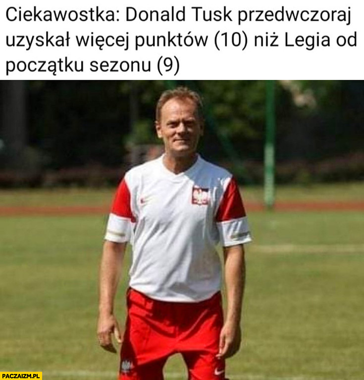 Ciekawostka Donald Tusk przedwczoraj uzyskał więcej punktów (10) niż Legia od początku sezonu (9) prawo jazdy