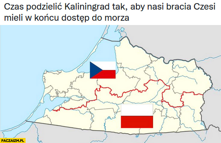 Czas podzielić Kaliningrad tak aby nasi bracia Czesi mieli w końcu dostęp do morza