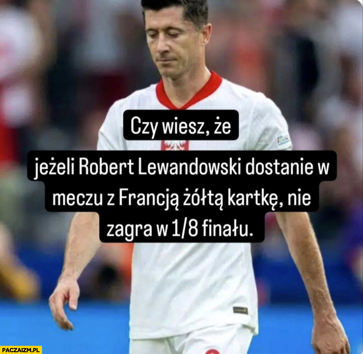 Czy wiesz że jeżeli Robert Lewandowski dostanie w meczu z Francją żółtą kartkę nie zagra w 1/8 finału?