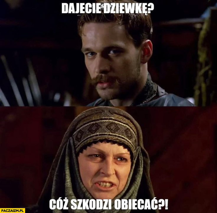 Dajecie dziewkę? Cóż szkodzi obiecać ogniem i mieczem Przemysław Witek
