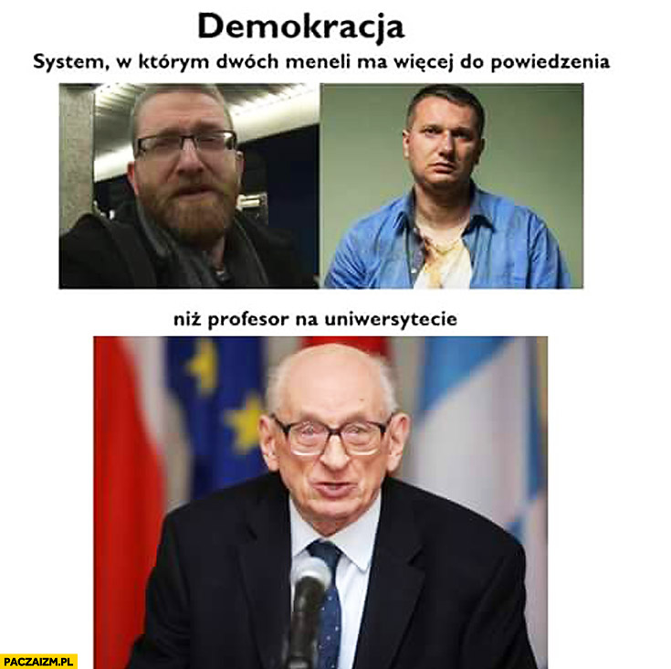 Demokracja – system w którym dwóch meneli Braun Wipler ma więcej do powiedzenia niż profesor Bartoszewski