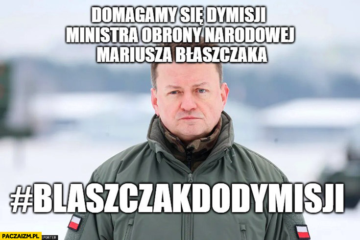 Domagamy się dymisji ministra obrony narodowej Mariusza Błaszczaka, Błaszczak do dymisji