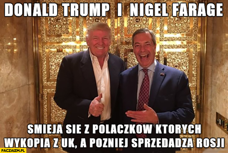 Donald Trump i Nigel Farage śmieją się z Polaczków, których wykopią z UK a później sprzedadzą Rosji