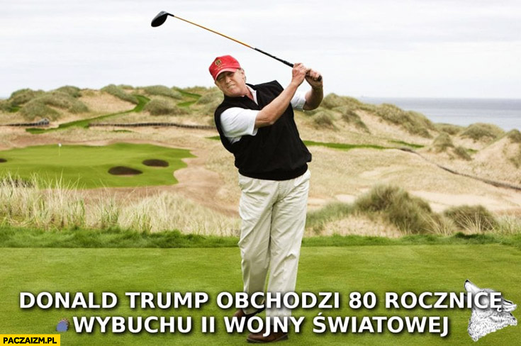 Donald Trump obchodzi 80 rocznice wybuchu II Wojny Światowej gra w golfa