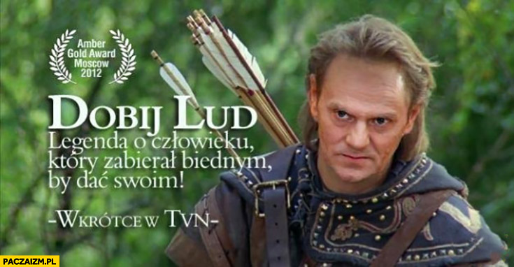 Donald Tusk dobij lud Robin Hood legenda o człowieku który zabierał biednym by dać swoim wkrótce w TVN