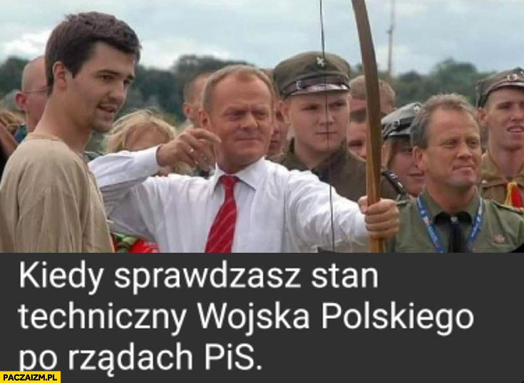 Donald Tusk kiedy sprawdzasz stan techniczny wojska polskiego po rządach PiS strzela z łuku
