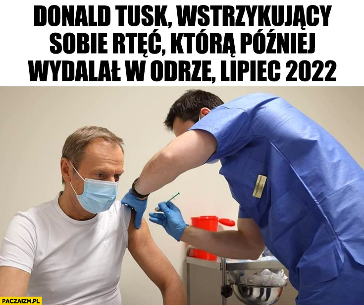 Donald Tusk wstrzykujący sobie rtęć którą później wydalał w Odrze lipiec 2022