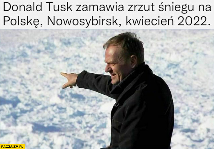 Donald Tusk zamawia zrzut śniegu na Polskę, Nowosybirsk kwiecień 2022