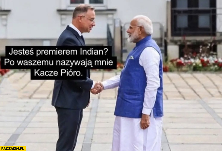 Duda jesteś premierem Indian po waszemu nazywają mnie kacze pióro