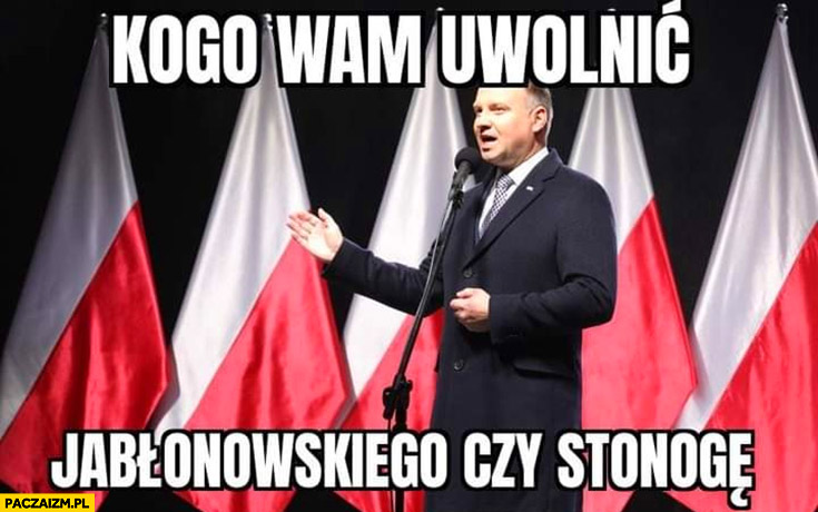 Duda kogo wam uwolnić Jabłonowskiego czy Stonogę?